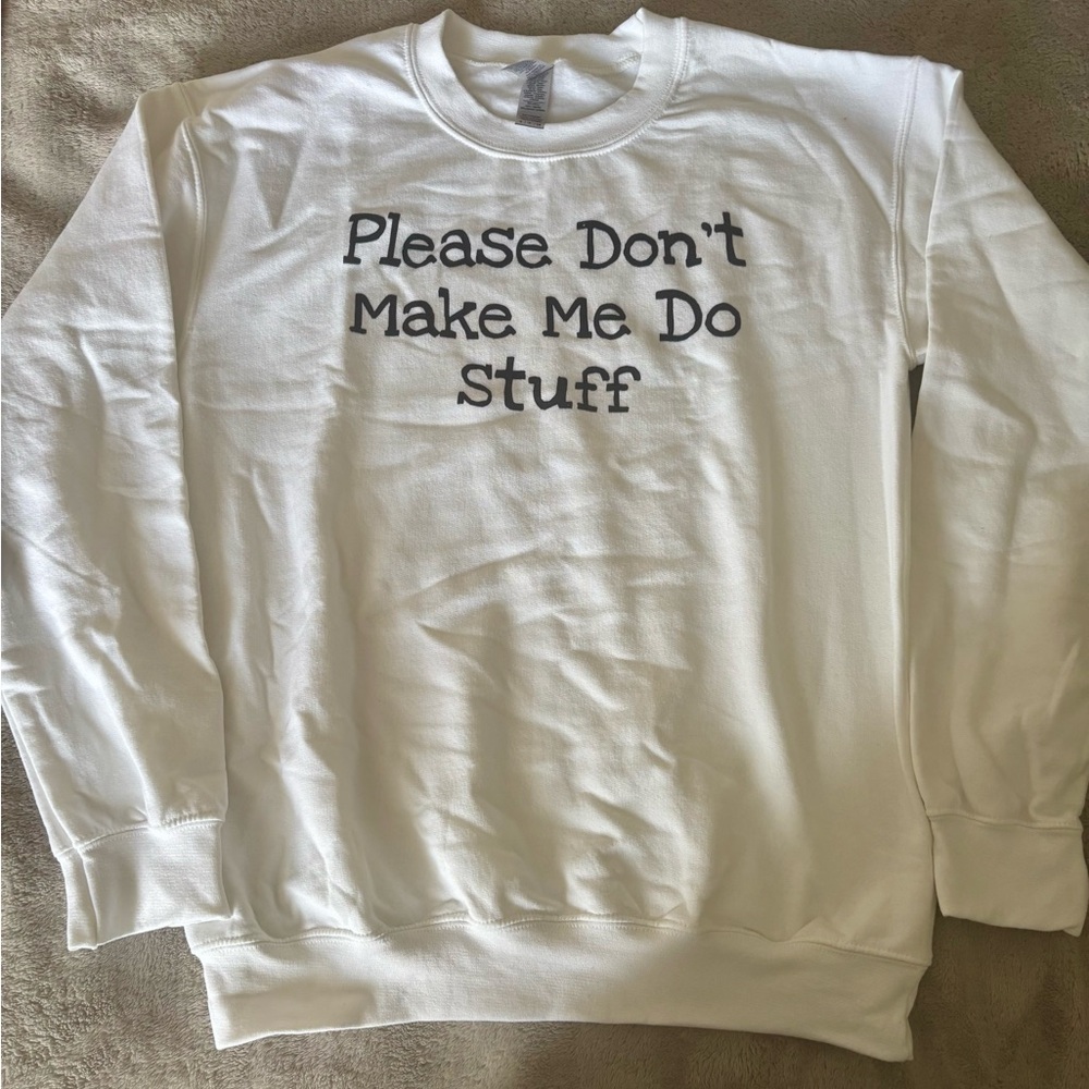 “Please Don’t Make Me Do Stuff” New Women’s Small Sweatshirt